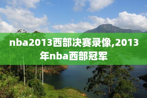 nba2013西部决赛录像,2013年nba西部冠军-第1张图片-雷速体育