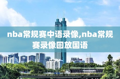 nba常规赛中语录像,nba常规赛录像回放国语-第1张图片-雷速体育