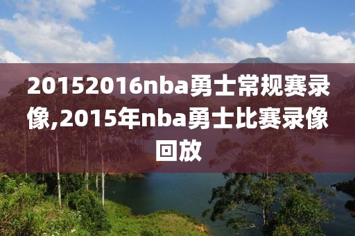 20152016nba勇士常规赛录像,2015年nba勇士比赛录像回放-第1张图片-雷速体育