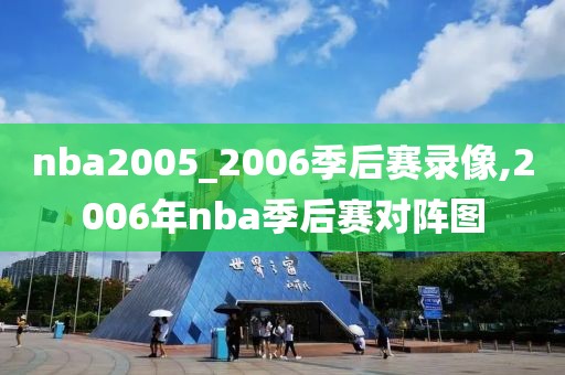 nba2005_2006季后赛录像,2006年nba季后赛对阵图-第1张图片-雷速体育