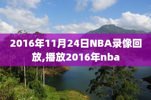 2016年11月24日NBA录像回放,播放2016年nba-第1张图片-雷速体育