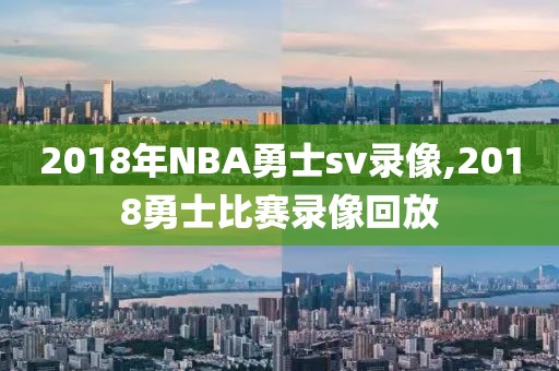 2018年NBA勇士sv录像,2018勇士比赛录像回放-第1张图片-雷速体育