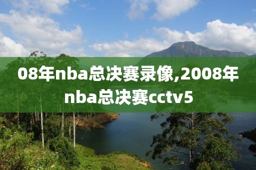 08年nba总决赛录像,2008年nba总决赛cctv5-第1张图片-雷速体育
