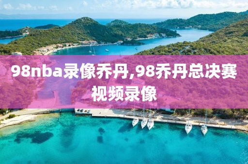 98nba录像乔丹,98乔丹总决赛视频录像-第1张图片-雷速体育