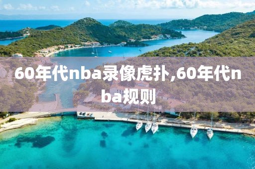 60年代nba录像虎扑,60年代nba规则-第1张图片-雷速体育