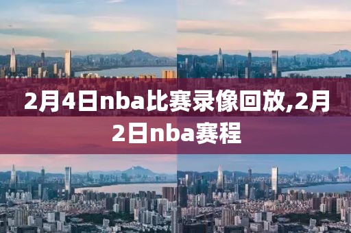 2月4日nba比赛录像回放,2月2日nba赛程-第1张图片-雷速体育