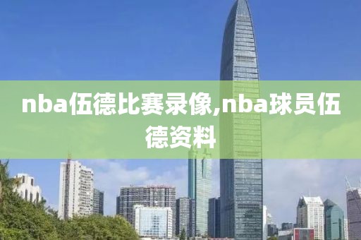 nba伍德比赛录像,nba球员伍德资料-第1张图片-雷速体育