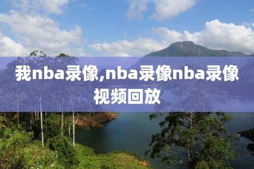 我nba录像,nba录像nba录像视频回放-第1张图片-雷速体育