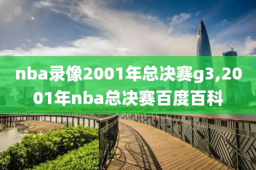 nba录像2001年总决赛g3,2001年nba总决赛百度百科-第1张图片-雷速体育