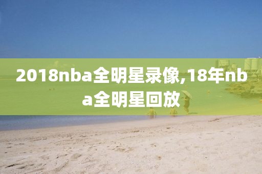 2018nba全明星录像,18年nba全明星回放-第1张图片-雷速体育