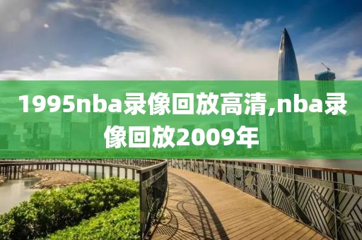 1995nba录像回放高清,nba录像回放2009年-第1张图片-雷速体育