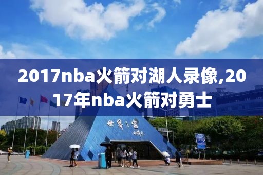 2017nba火箭对湖人录像,2017年nba火箭对勇士-第1张图片-雷速体育