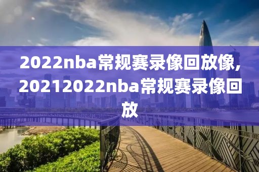 2022nba常规赛录像回放像,20212022nba常规赛录像回放-第1张图片-雷速体育