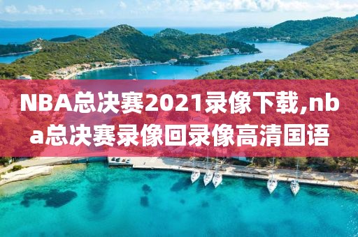 NBA总决赛2021录像下载,nba总决赛录像回录像高清国语-第1张图片-雷速体育