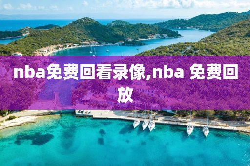 nba免费回看录像,nba 免费回放-第1张图片-雷速体育