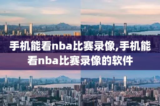 手机能看nba比赛录像,手机能看nba比赛录像的软件-第1张图片-雷速体育