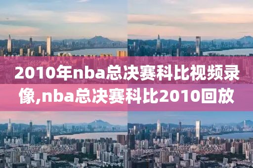 2010年nba总决赛科比视频录像,nba总决赛科比2010回放-第1张图片-雷速体育