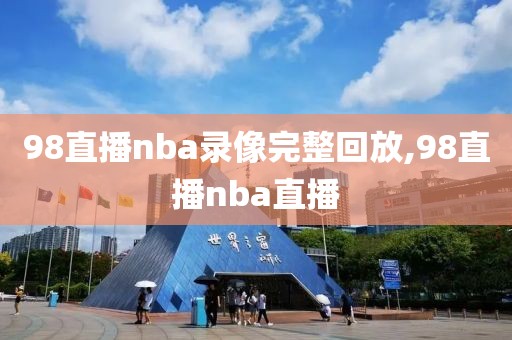 98直播nba录像完整回放,98直播nba直播-第1张图片-雷速体育