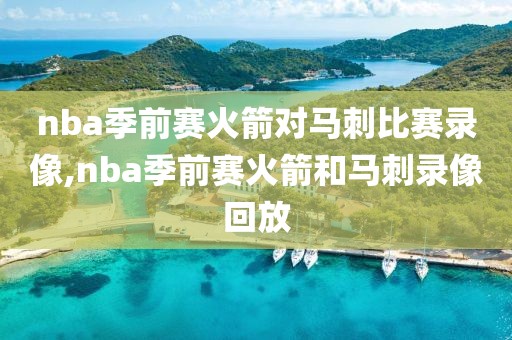 nba季前赛火箭对马刺比赛录像,nba季前赛火箭和马刺录像回放-第1张图片-雷速体育