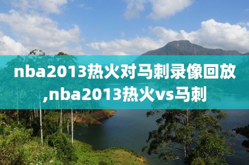 nba2013热火对马刺录像回放,nba2013热火vs马刺-第1张图片-雷速体育