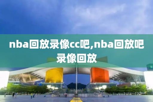 nba回放录像cc吧,nba回放吧录像回放-第1张图片-雷速体育