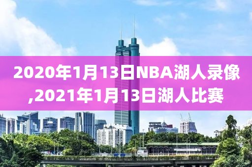 2020年1月13日NBA湖人录像,2021年1月13日湖人比赛-第1张图片-雷速体育