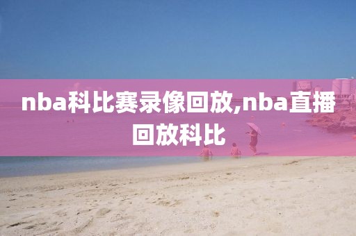 nba科比赛录像回放,nba直播回放科比-第1张图片-雷速体育