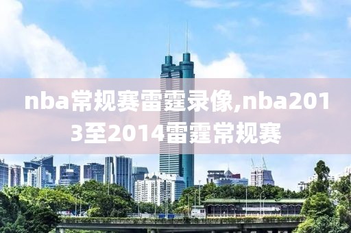 nba常规赛雷霆录像,nba2013至2014雷霆常规赛-第1张图片-雷速体育
