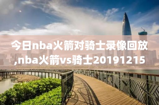 今日nba火箭对骑士录像回放,nba火箭vs骑士20191215-第1张图片-雷速体育