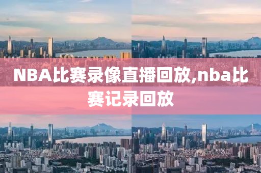 NBA比赛录像直播回放,nba比赛记录回放-第1张图片-雷速体育