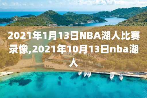 2021年1月13日NBA湖人比赛录像,2021年10月13日nba湖人-第1张图片-雷速体育