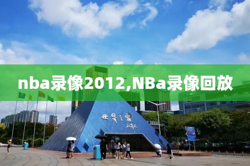 nba录像2012,NBa录像回放-第1张图片-雷速体育