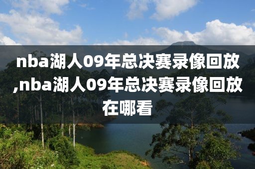 nba湖人09年总决赛录像回放,nba湖人09年总决赛录像回放在哪看-第1张图片-雷速体育