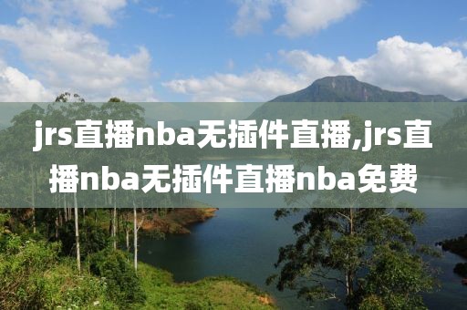 jrs直播nba无插件直播,jrs直播nba无插件直播nba免费-第1张图片-雷速体育