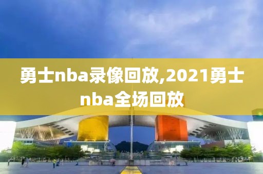 勇士nba录像回放,2021勇士nba全场回放-第1张图片-雷速体育