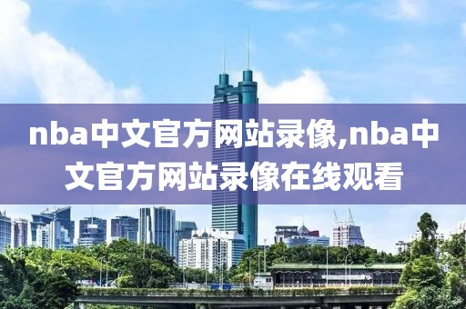 nba中文官方网站录像,nba中文官方网站录像在线观看-第1张图片-雷速体育
