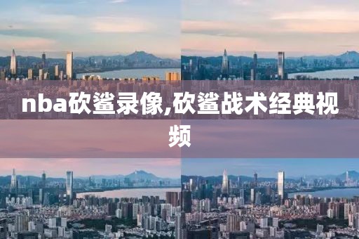 nba砍鲨录像,砍鲨战术经典视频-第1张图片-雷速体育