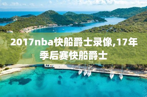 2017nba快船爵士录像,17年季后赛快船爵士-第1张图片-雷速体育