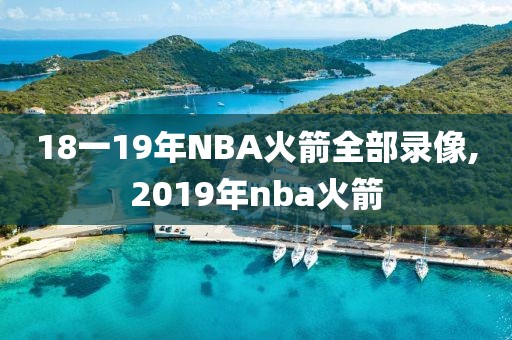 18一19年NBA火箭全部录像,2019年nba火箭-第1张图片-雷速体育