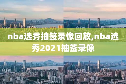 nba选秀抽签录像回放,nba选秀2021抽签录像-第1张图片-雷速体育