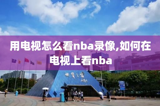 用电视怎么看nba录像,如何在电视上看nba-第1张图片-雷速体育