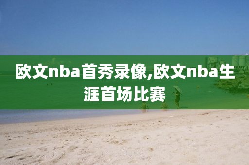 欧文nba首秀录像,欧文nba生涯首场比赛-第1张图片-雷速体育