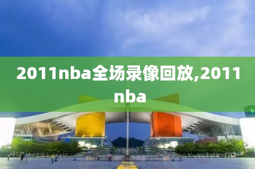 2011nba全场录像回放,2011 nba-第1张图片-雷速体育