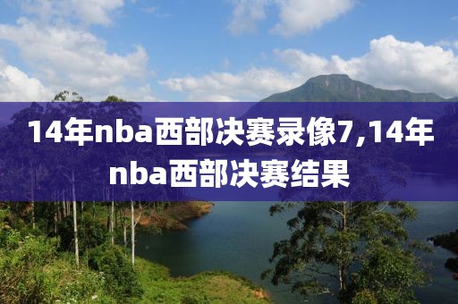 14年nba西部决赛录像7,14年nba西部决赛结果-第1张图片-雷速体育