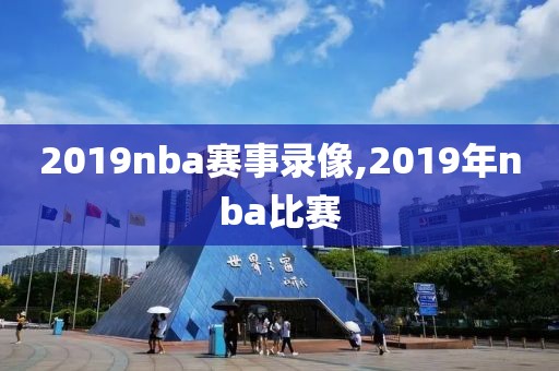2019nba赛事录像,2019年nba比赛-第1张图片-雷速体育