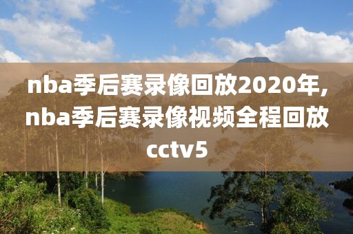 nba季后赛录像回放2020年,nba季后赛录像视频全程回放cctv5-第1张图片-雷速体育