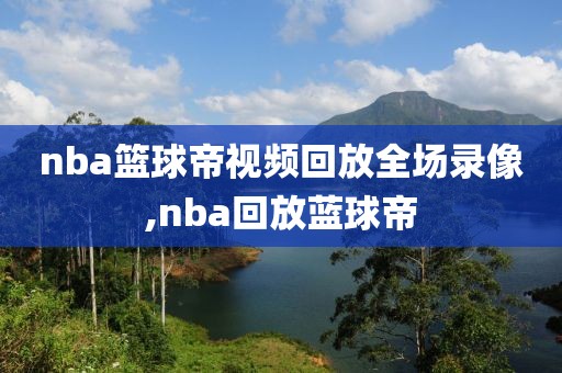 nba篮球帝视频回放全场录像,nba回放蓝球帝-第1张图片-雷速体育