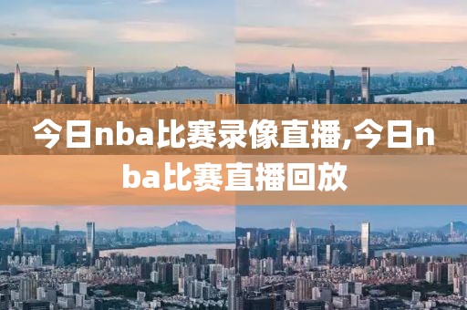 今日nba比赛录像直播,今日nba比赛直播回放-第1张图片-雷速体育