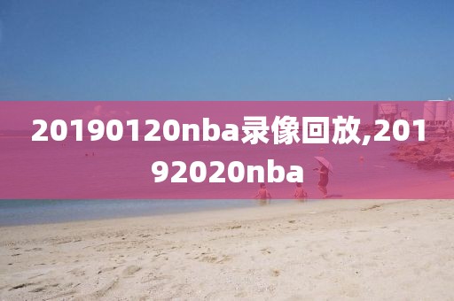 20190120nba录像回放,20192020nba-第1张图片-雷速体育