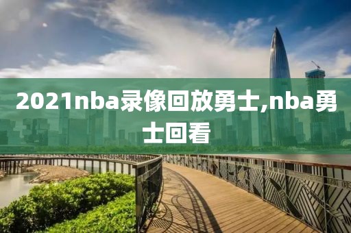 2021nba录像回放勇士,nba勇士回看-第1张图片-雷速体育